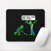 Funny Zombie Don't Roll Your Eyes At Me Mousepad (Mit Mouse)