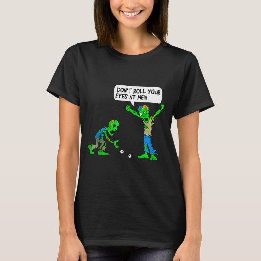 Funny Zombie Don't Roll Your Eyes At Me  T-Shirt (Vorderseite)