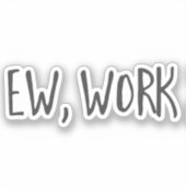 Funny Zuhause office work zitiert Ew, arbeiten Sch Aufkleber (Vorderseite)