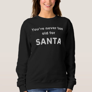 Für den Weihnachtsmann bist du nie zu alt Sweatshirt