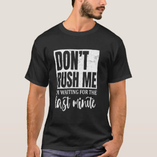 Für die letzte Minute gewartet, sarkastische Quote T-Shirt