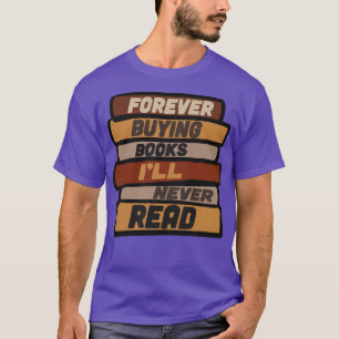 Für immer Bücher kaufen, die nie gelesen werden T-Shirt