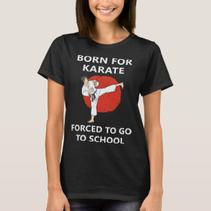 Für Karate geboren, gezwungen zur Schule zu gehen T-Shirt