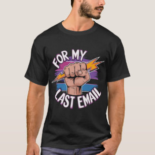 Für meine letzte E-Mail - Abschiedsfrustrierung T T-Shirt