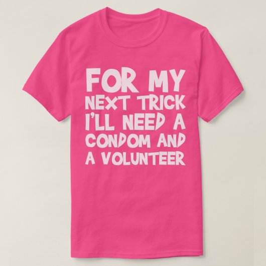Für meinen nächsten Trick brauche ich ein Kondom u T-Shirt (Design vorne)