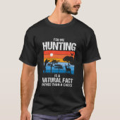 Für mich ist die Jagd eher eine natürliche Tatsach T-Shirt (Vorderseite)