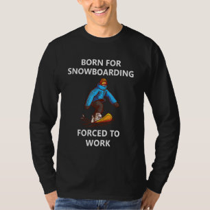 Für Snowboarden geboren, zum Arbeiten gezwungen T-Shirt