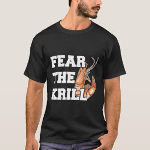 Furcht vor dem Krill-Zitat für einen Pracht T-Shirt