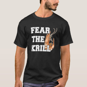 Furcht vor dem Krill-Zitat für einen Pracht T-Shirt