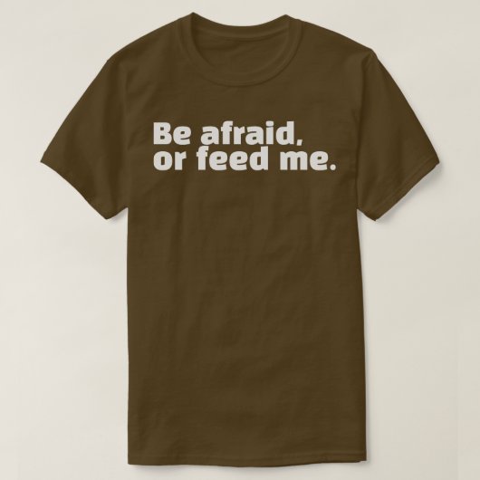 Fürchte dich oder füttre mir T-Shirt (Design vorne)
