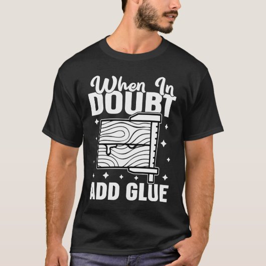 Furniture Making When In Doubt  Add Glue T-Shirt (Vorderseite)