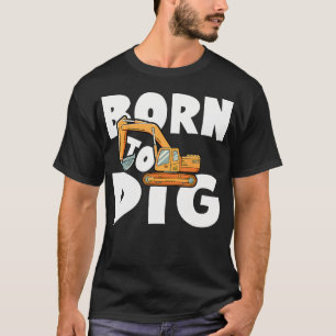 Fürs Graben geboren - Lustiges Bau-Lkw-Motiv T-Shirt