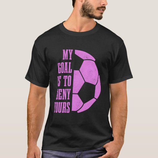 Fußball-Goalie-Girls mein Ziel ist es, dein Goalk T-Shirt (Vorderseite)