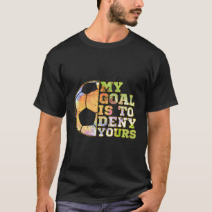 Fußball Goalies mein Ziel ist es, dein Goalie Kee T-Shirt