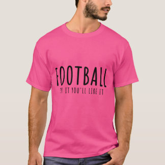 Fußball probiert es aus, wie es dir gefällt T-Shirt