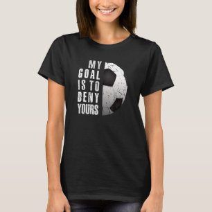 Fußball-Torhüter mein Ziel ist es, dir das zu verw T-Shirt