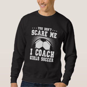 Fußballtrainer der Männer, du schüchterst mich nic Sweatshirt