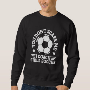 Fußballtrainer der Männer, du schüchterst mich nic Sweatshirt