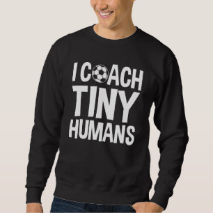 Fußballtrainer I Coach Tiny Humans Soccer Coach 1 Sweatshirt