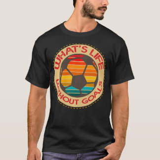Fußballtraining Was ist Leben ohne Ziele Fußball D T-Shirt