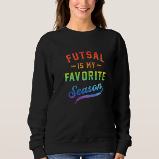 Futsal Is My Favorite Season Football Player Indoo Sweatshirt