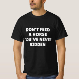 Füttere kein Pferd, das du noch nie geritten bist T-Shirt