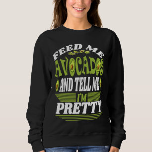 Füttere mich mit Avocados und sage mir, ich bin hü Sweatshirt