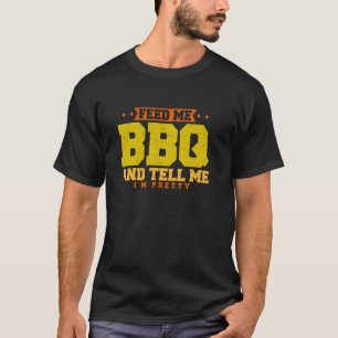 Füttere mich mit BBQ und sag mir, ich sei hübsch T-Shirt