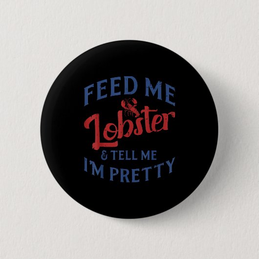 Füttere mich mit Hummer, sage mir, ich bin ziemlic Button (Vorderseite)