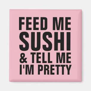 FÜTTERE MICH MIT SUSHI & SAG MIR, DASS ICH HÜBSCH  MAGNET