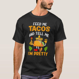 Füttere mich mit Tacos und sage mir, ich sei hübsc T-Shirt