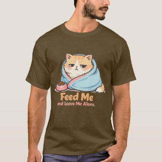 Füttere mich und lasse mich allein Lustige schlafe T-Shirt