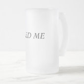 FÜTTERN SIE MICH MATTGLAS BIERGLAS (VorderseiteRechts)