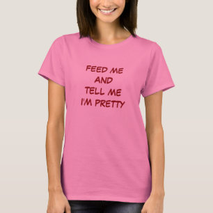 Füttern Sie mich und sagen Sie mir, dass ich T-Shirt