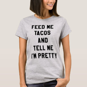 FÜTTERN Sie MIR TACOS UND SAGEN Sie MIR, dass ich T-Shirt