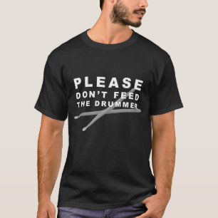 Füttern Sie nicht den Schlagzeuger! T-Shirt