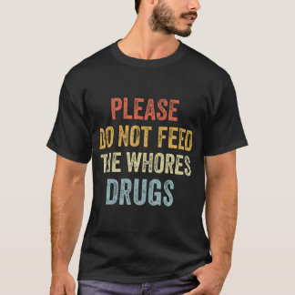 Füttre den Drogensüchtigen bitte nicht! T-Shirt