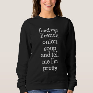 Füttre Me French Onion Soup Soup Meme Sweatshirt