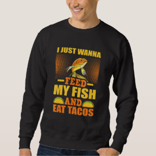 Füttre meinen Fisch essen Tacos Aquarium Fischerei Sweatshirt