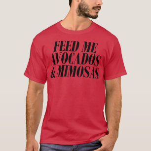 Füttre mir Avocados und Mimosas Art Hipster Zitat  T-Shirt