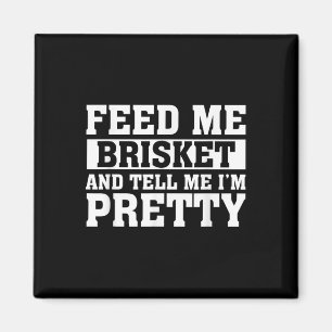 Füttre mir Brisket & amp; sag mir, ich bin Hübsch Magnet