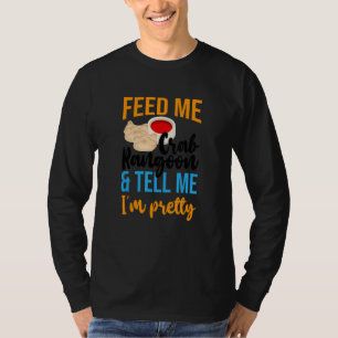 Füttre mir Crab Rangoons & sag mir, ich bin Hübsch T-Shirt