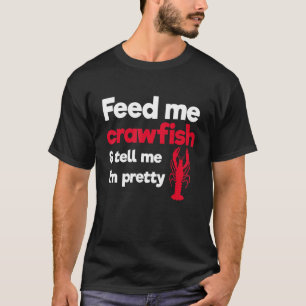 Füttre mir Crawfish & Sag mir, ich bin Hübsch Craw T-Shirt