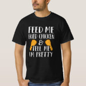Füttre mir Fried Chicken & Sag mir, ich bin Hübsch T-Shirt (Vorderseite)