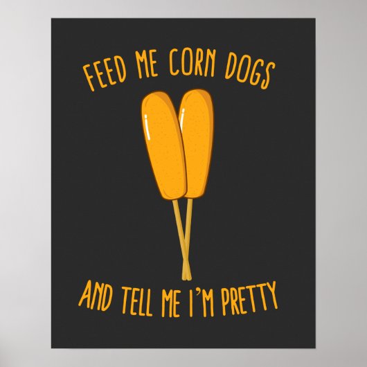 Füttre mir Maishunde und sag mir, ich bin Hübsch Poster (Vorne)
