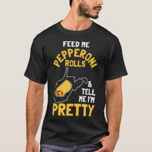 Füttre mir Pepperoni Rolls Sag mir, ich bin Hübsch T-Shirt