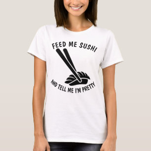 FÜTTRE MIR SUSHI UND SAGE MIR, ICH BIN HÜBSCHE, lu T-Shirt