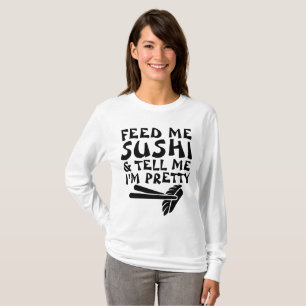 FÜTTRE MIR SUSHI UND SAGE MIR, ICH BIN HÜBSCHE T - T-Shirt