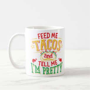 Füttre mir Tacos, sag mir, ich bin Hübsch Kaffeetasse
