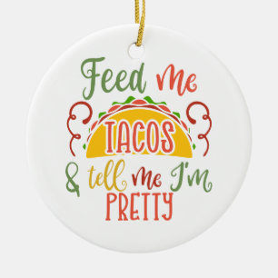 Füttre mir Tacos und sag mir, dass ich Hübsch bi Keramik Ornament